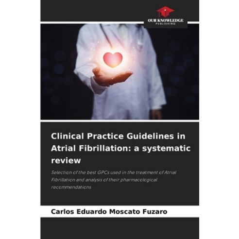 (영문도서) Clinical Practice Guidelines in Atrial Fibrillation: a systematic review Paperback, Our Knowledge Publishing, English, 9786205880623