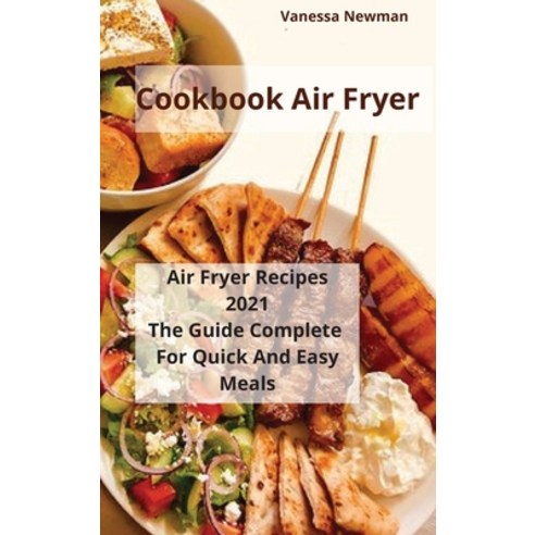 (영문도서) Cookbook Air Fryer: Air Fryer Recipes 2021 The Guide Complete For Quick And Easy Meals Hardcover, Cookbook Air Fryer, English, 9781803256191