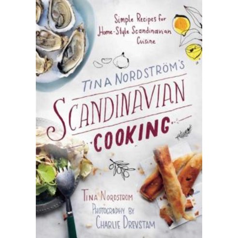 Tina Nordström''s Scandinavian Cooking: Simple Recipes for Home-Style Scandinavian Cuisine Paperback, Skyhorse Publishing