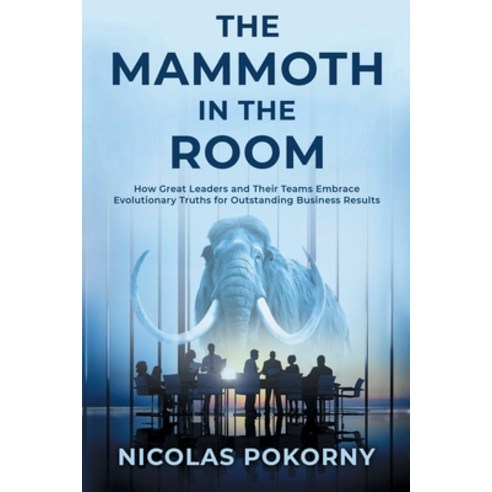 (영문도서) The Mammoth in the Room: How Great Leaders and Their Teams Embrace Evolutionary... Paperback, Mammoth Leadership Sciences..., English, 9781647048433