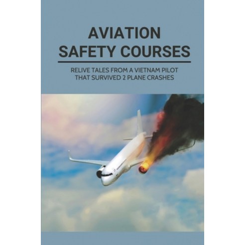 (영문도서) Aviation Safety Courses: Relive Tales From A Vietnam Pilot That Survived 2 Plane Crashes: A P... Paperback, Independently Published, English, 9798512462423