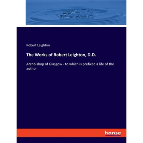 (영문도서) The Works of Robert Leighton D.D.: Archbishop of Glasgow - to which is prefixed a life of th... Paperback, Hansebooks, English, 9783348078481