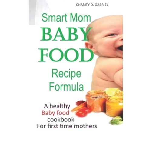 (영문도서) Smart Mom Baby Food Recipe Formula: A healthy baby food cookbook for first time mothers Paperback, Independently Published, English, 9798522276164