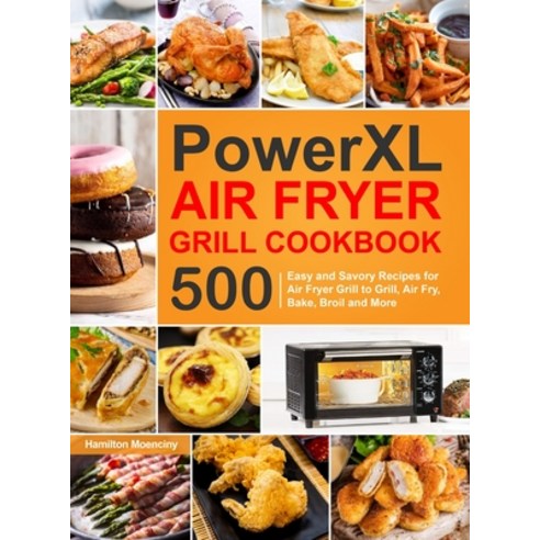 PowerXL Air Fryer Grill Cookbook: 500 Easy and Savory Recipes for Air Fryer Grill to Grill Air Fry ... Hardcover, Summer Kitchen Club, English, 9781637332504