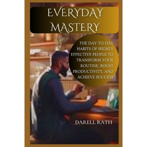 (영문도서) Everyday Mastery: The Day-to-Day Habits of Highly Effective People to Transform Your Routine ... Paperback, Independently Published, English, 9798878620697