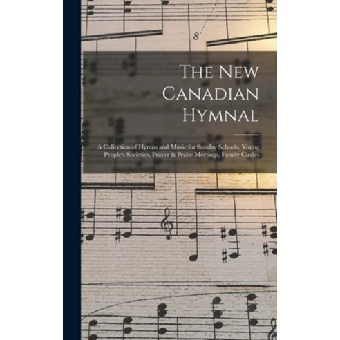 (영문도서) The New Canadian Hymnal: a Collection of Hymns and Music for Sunday Schools Young People''s S... Hardcover, Legare Street Press, English, 9781015387775