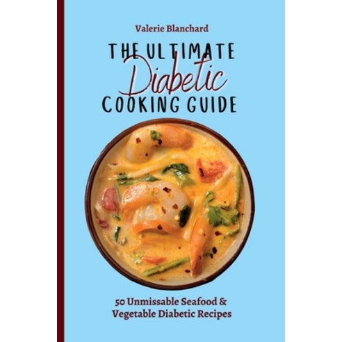 (영문도서) The Ultimate Diabetic Cooking Guide: 50 Unmissable Seafood & Vegetable Diabetic Recipes Paperback, Valerie Blanchard, English, 9781802777734
