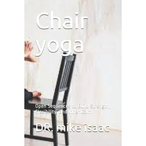 (영문도서) Chair yoga: Open Sequences to Build Strength Flexibility and Inner Calm Paperback, Independently Published, English, 9798460506439