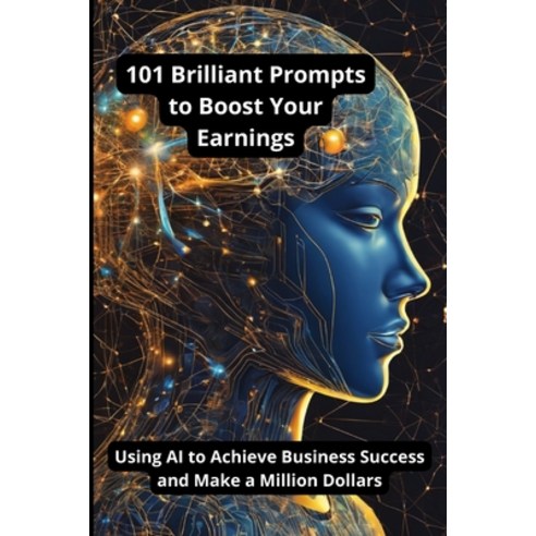 (영문도서) 101 Brilliant Prompts to Boost Your Earnings: Using AI to Achieve Business Success and Make a... Paperback, Independently Published, English, 9798883750334