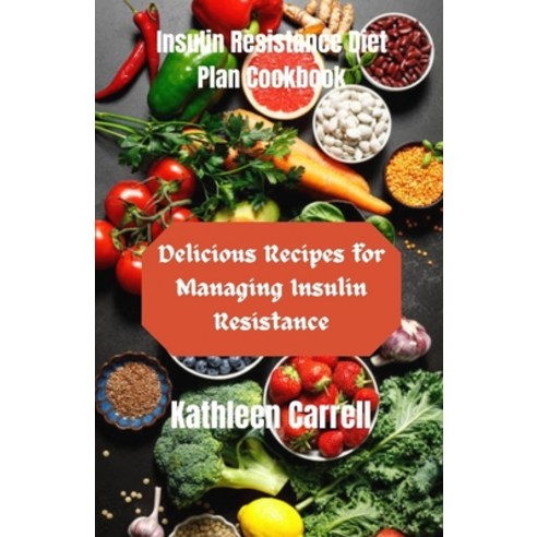 (영문도서) Insulin Resistance Diet Plan Cookbook: Delicious Recipes for Managing Insulin Resistance Paperback, Independently Published, English, 9798872664673