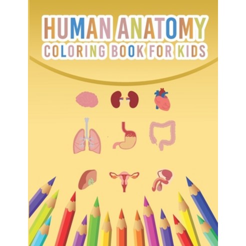 Human Anatomy Coloring Book For Kids: My First Human Body Parts And Human Anatomy Coloring Book For ... Paperback, Independently Published, English, 9798570995178