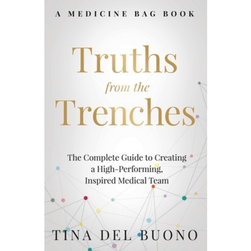 Truths from the Trenches: The Complete Guide to Creating a High-Performing Inspired Medical Team Paperback, Stonebrook Pub., English, 9781735802145