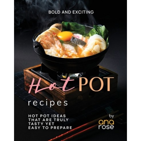 (영문도서) Bold and Exciting Hot Pot Recipes: Hot Pot Ideas That Are Truly Tasty Yet Easy to Prepare Paperback, Independently Published, English, 9798864237342