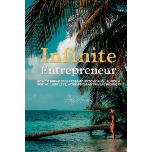 (영문도서) Infinite Entrepreneur: How to Break Free from Monotony and Launch a Digital Limitless Work-... Paperback, Ally Archer, English, 9798218200886