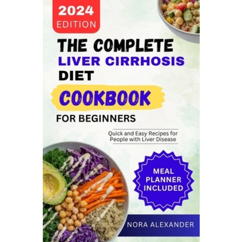 (영문도서) The Complete Liver Cirrhosis Diet Cookbook for Beginners 2024: Quick and Easy Recipes for Peo... Paperback, Independently Published, English, 9798880126026