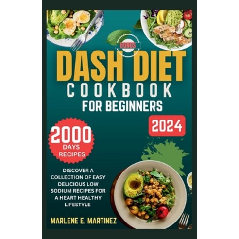 (영문도서) Dash Diet Cookbook for Beginners 2024: Discover a Collection of Easy Prep Delicious Low Sodiu... Paperback, Independently Published, English, 9798870507040
