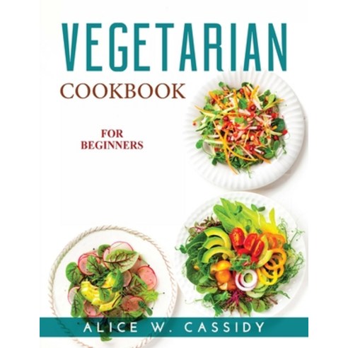 (영문도서) Vegetarian Cookbook for Beginners Paperback, Alice W. Cassidy, English, 9781915033826