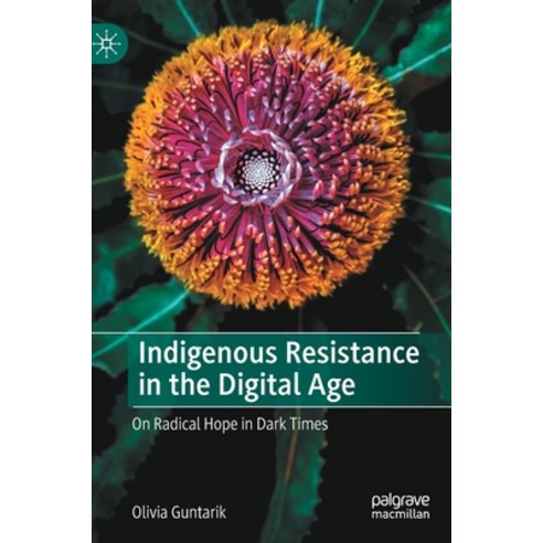 (영문도서) Indigenous Resistance in the Digital Age: On Radical Hope in Dark Times Hardcover, Palgrave MacMillan, English, 9783031172946