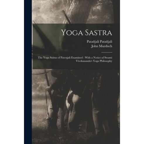 (영문도서) Yoga Sastra: The Yoga Sutras of Patenjali Examined: With a Notice of Swami Vivekananda''s Yoga... Paperback, Legare Street Press, English, 9781016515467