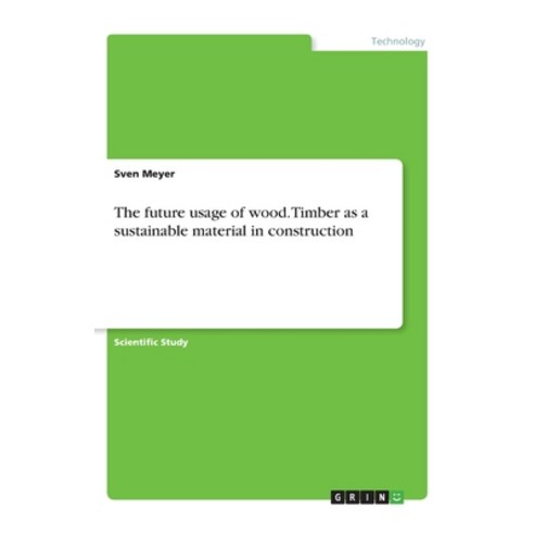 The future usage of wood. Timber as a sustainable material in construction Paperback, Grin Verlag, English, 9783668894006