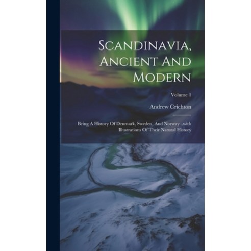(영문도서) Scandinavia Ancient And Modern: Being A History Of Denmark Sweden And Norway...with Illust... Hardcover, Legare Street Press, English, 9781019716588