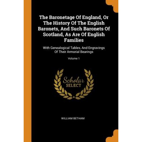 The Baronetage Of England Or The History Of The English Baronets And Such Baronets Of Scotland As... Paperback, Franklin Classics