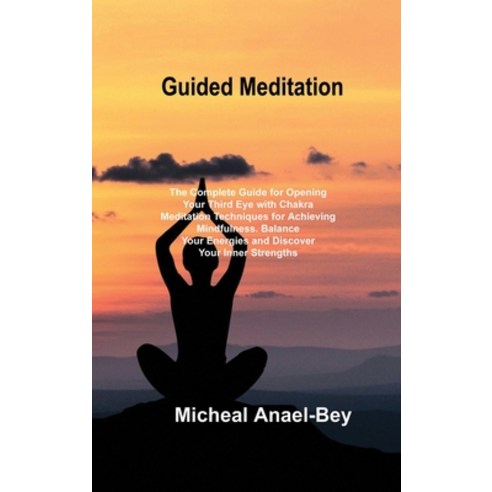 (영문도서) Guided Meditation: The Complete Guide for Opening Your Third Eye with Chakra Meditation Techn... Hardcover, Micheal Anael-Bey, English, 9781803037332