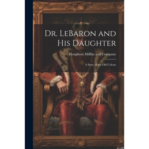 (영문도서) Dr. LeBaron and His Daughter: A Story of the Old Colony Paperback, Legare Street Press, English, 9781021895400