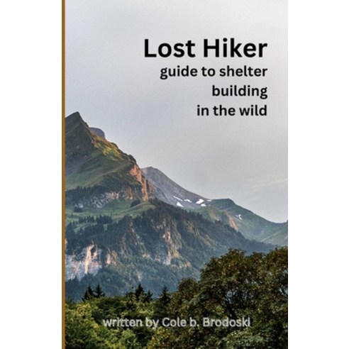 (영문도서) Lost Hiker: guide to building shelters in the wild Paperback, Independently Published, English, 9798877788169