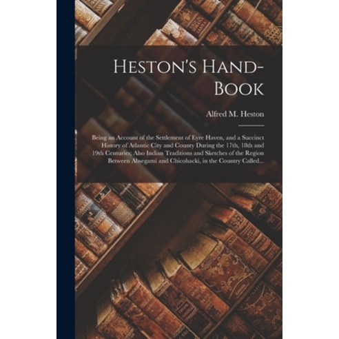 (영문도서) Heston''s Hand-book: Being an Account of the Settlement of Eyre Haven and a Succinct History ... Paperback, Legare Street Press, English, 9781014450418