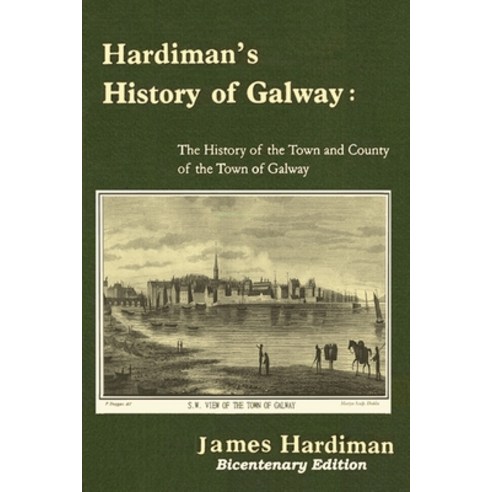 Hardiman''s History of Galway: The History of the Town and County of the Town of Galway Paperback, Clachan Publishing, English, 9781909906518