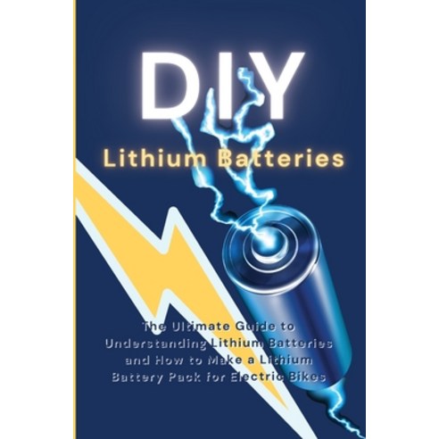 (영문도서) DIY Lithium Batteries: The Ultimate Guide to Understanding Lithium Batteries and How to Make ... Paperback, Ryan Greene, English, 9781804318126