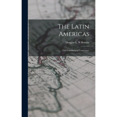 (영문도서) The Latin Americas; 29th Couchiching Conference Hardcover, Hassell Street Press, English, 9781014109033