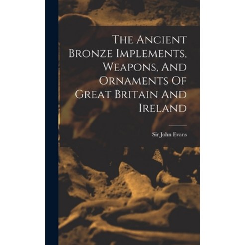 (영문도서) The Ancient Bronze Implements Weapons And Ornaments Of Great Britain And Ireland Hardcover, Legare Street Press, English, 9781015728554