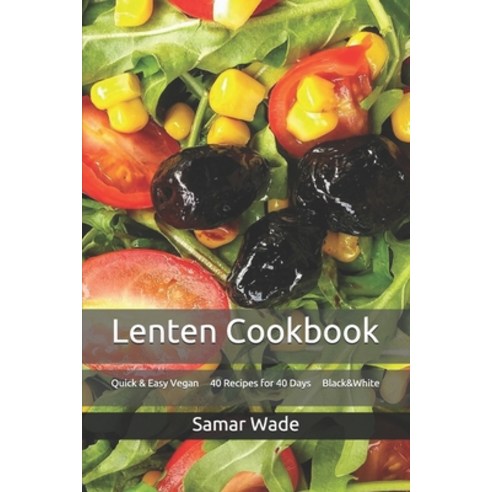 Lenten Cookbook: Quick & Easy Vegan 40 Recipes for 40 Days Black&White Paperback, Independently Published