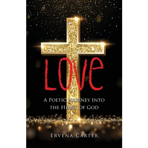 Love: A Poetic Journey Into the Heart of God Paperback, Xulon Press, English, 9781662800412