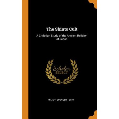 (영문도서) The Shinto Cult: A Christian Study of the Ancient Religion of Japan Hardcover, Franklin Classics Trade Press, English, 9780343625450