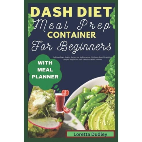 (영문도서) Dash Diet Meal Prep Container For Beginners With Meal Planner: Delicious Heart-Healthy Recipe... Paperback, Independently Published, English, 9798876197207