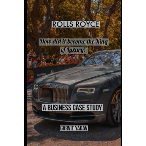 (영문도서) Rolls Royce: How did it become the King of Luxury: A Business Case Study Paperback, Independently Published, English, 9798654100672