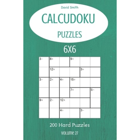 CalcuDoku Puzzles - 200 Hard Puzzles 6x6 vol.27 Paperback, Independently Published