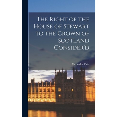 (영문도서) The Right of the House of Stewart to the Crown of Scotland Consider''d Hardcover, Legare Street Press, English, 9781018152127