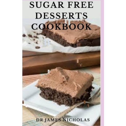 Sugar Free Desserts Cookbook: Sweet And Delicious Sugar-Free Recipes For Healthy Living Includes Bre... Paperback, Independently Published