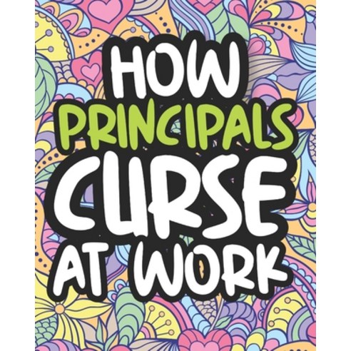 How Principals Curse At Work: Swearing Principal Coloring Book For Adults Funny Gift For Men and Women Paperback, Independently Published