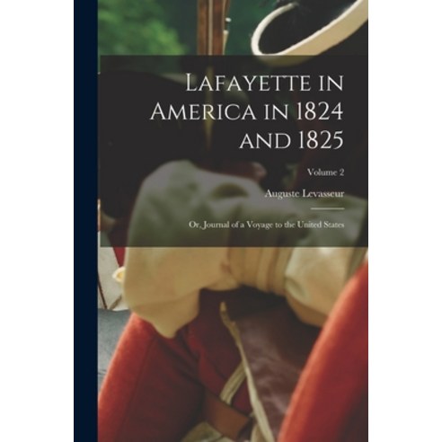 (영문도서) Lafayette in America in 1824 and 1825: Or Journal of a Voyage to the United States; Volume 2 Paperback, Legare Street Press