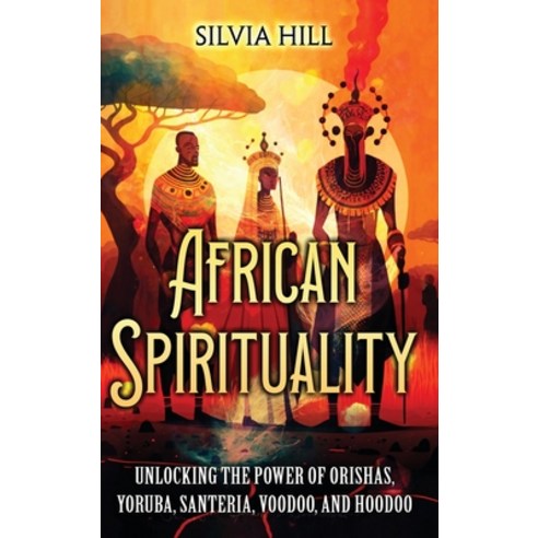 (영문도서) African Spirituality: Unlocking the Power of Orishas Yoruba Santeria Voodoo and Hoodoo Hardcover, Joelan AB, English, 9798887651248