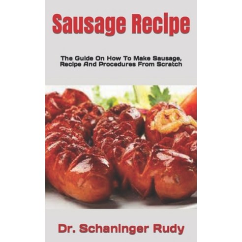 (영문도서) Sausage Recipe: The Guide On How To Make Sausage Recipe And Procedures From Scratch Paperback, Independently Published, English, 9798494804266