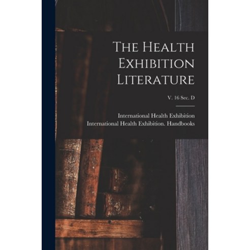 (영문도서) The Health Exhibition Literature; v. 16 sec. D Paperback, Legare Street Press, English, 9781014301734