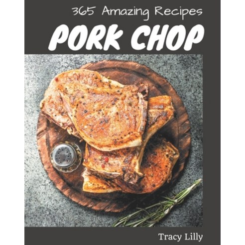 365 Amazing Pork Chop Recipes: A Pork Chop Cookbook Everyone Loves! Paperback, Independently Published, English, 9798570755765