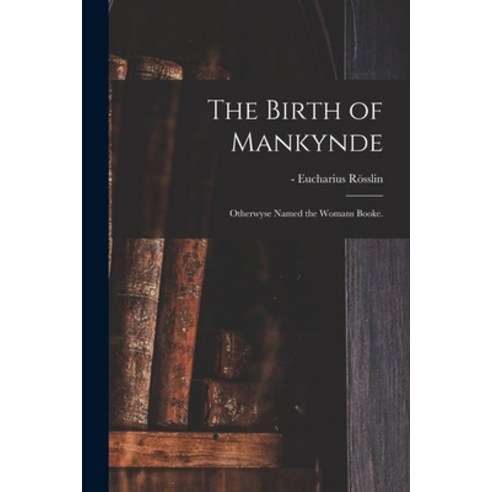 (영문도서) The Birth of Mankynde: Otherwyse Named the Womans Booke. Paperback, Legare Street Press, English, 9781015349193