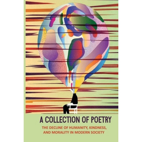 (영문도서) A Collection Of Poetry: The Decline Of Humanity Kindness And Morality In Modern Society: Po... Paperback, Independently Published, English, 9798518200081